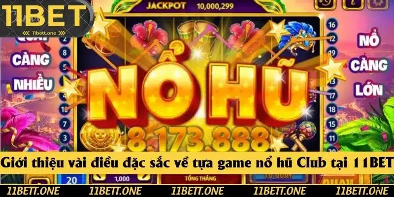 Giới thiệu vài điều đặc sắc về tựa game nổ hũ Club tại 11BET Giới thiệu vài điều đặc sắc về tựa game nổ hũ Club tại 11BET