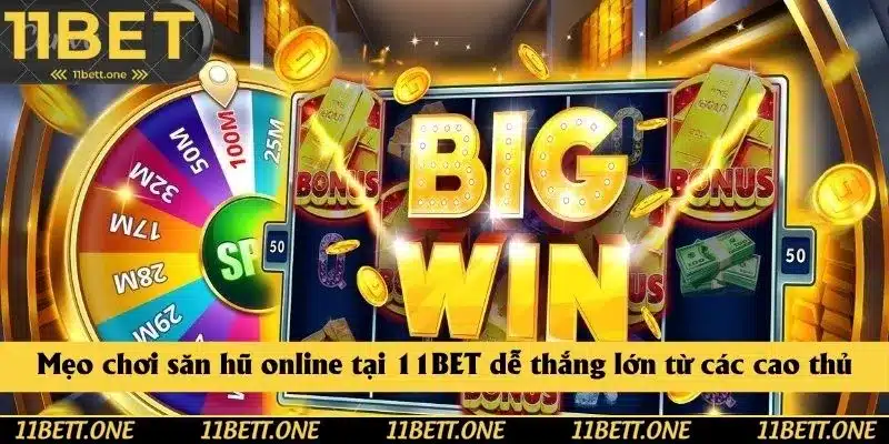 Mẹo chơi săn hũ online tại 11BET dễ thắng lớn từ các cao thủ Mẹo chơi săn hũ online tại 11BET dễ thắng lớn từ các cao thủ