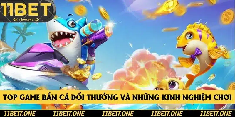 Top game bắn cá đổi thưởng và những kinh nghiệm khi chơi Top game bắn cá đổi thưởng và những kinh nghiệm khi chơi